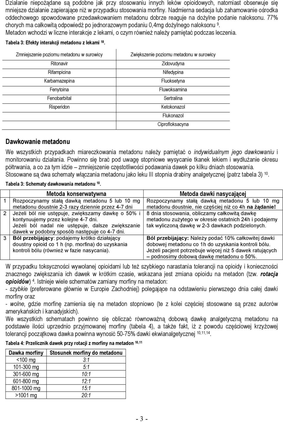 77% chorych ma całkowitą odpowiedź po jednorazowym podaniu 0,4mg dożylnego naloksonu 9. Metadon wchodzi w liczne interakcje z lekami, o czym również należy pamiętać podczas leczenia.