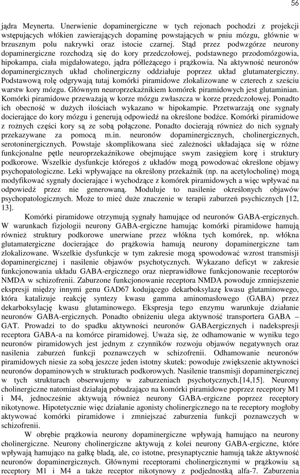 Stąd przez podwzgórze neurony dopaminergiczne rozchodzą się do kory przedczołowej, podstawnego przodomózgowia, hipokampa, ciała migdałowatego, jądra półleżącego i prążkowia.