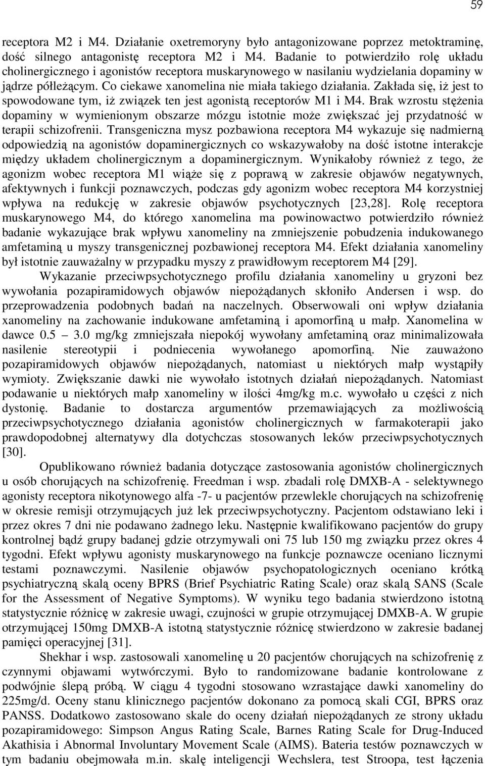 Zakłada się, iż jest to spowodowane tym, iż związek ten jest agonistą receptorów M1 i M4.