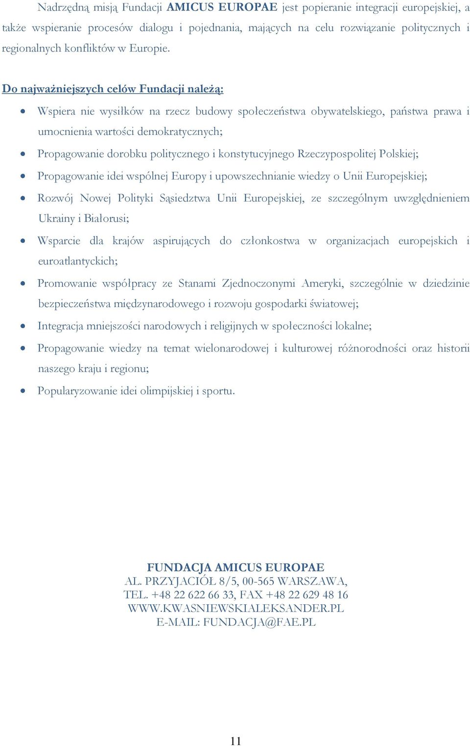 Do najważniejszych celów Fundacji należą: Wspiera nie wysiłków na rzecz budowy społeczeństwa obywatelskiego, państwa prawa i umocnienia wartości demokratycznych; Propagowanie dorobku politycznego i