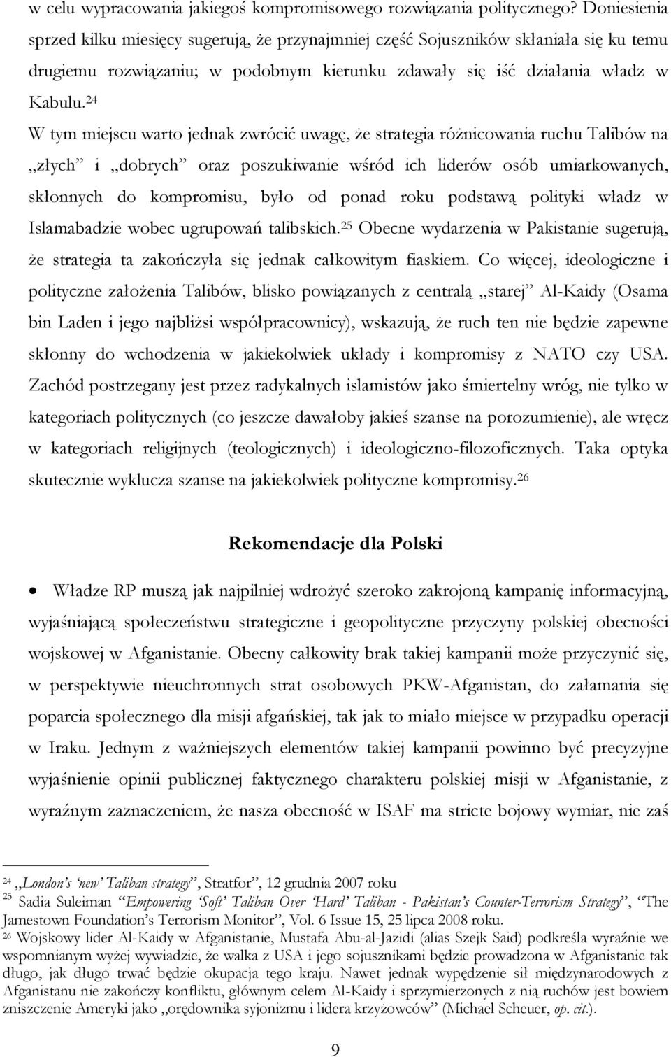 24 W tym miejscu warto jednak zwrócić uwagę, że strategia różnicowania ruchu Talibów na złych i dobrych oraz poszukiwanie wśród ich liderów osób umiarkowanych, skłonnych do kompromisu, było od ponad