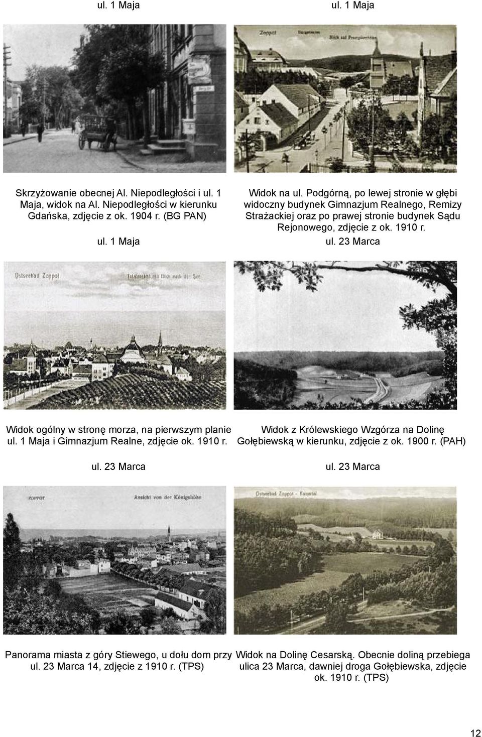 1 Maja Widok ogólny w stronę morza, na pierwszym planie Widok z Królewskiego Wzgórza na Dolinę ul. 1 Maja i Gimnazjum Realne, zdjęcie ok. 1910 r. Gołębiewską w kierunku, zdjęcie z ok. 1900 r.