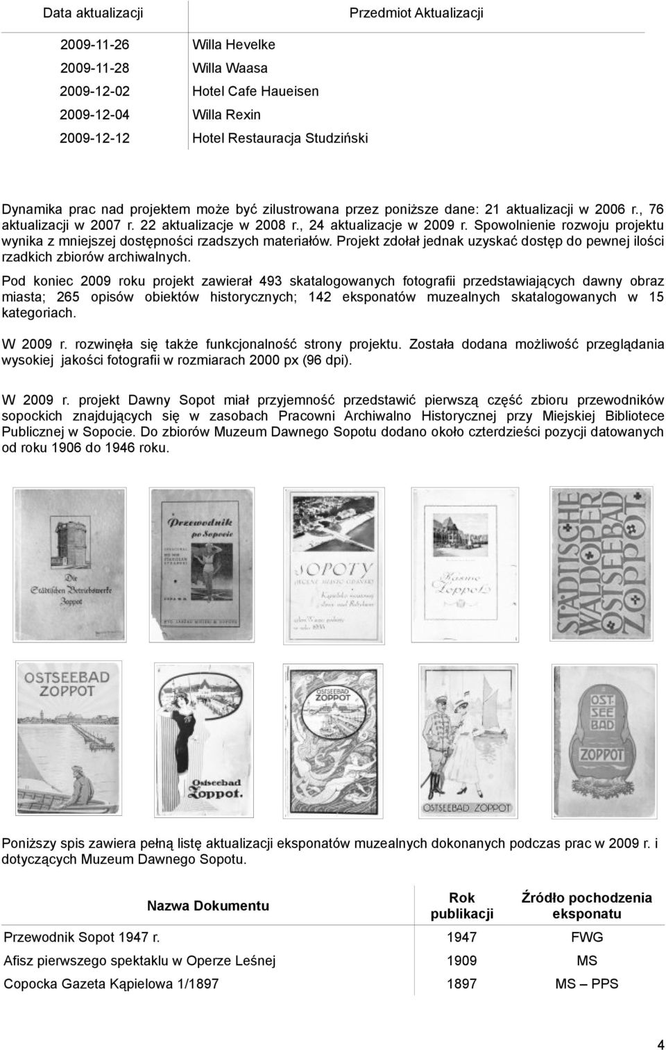 Spowolnienie rozwoju projektu wynika z mniejszej dostępności rzadszych materiałów. Projekt zdołał jednak uzyskać dostęp do pewnej ilości rzadkich zbiorów archiwalnych.