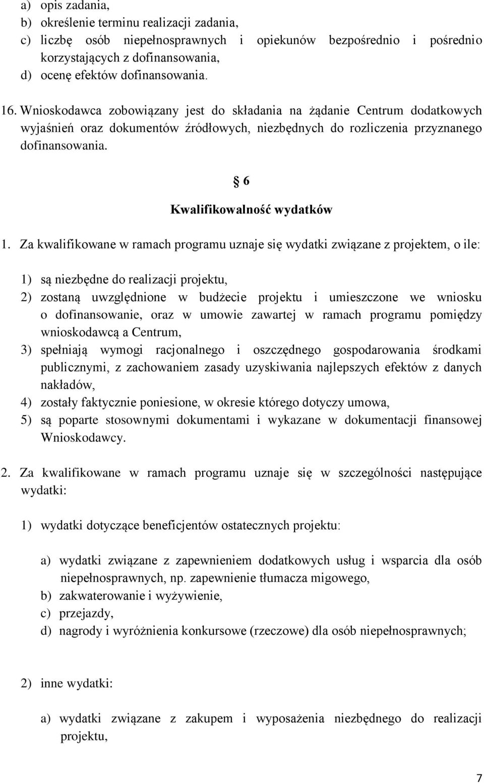 Za kwalifikowane w ramach programu uznaje się wydatki związane z projektem, o ile: 1) są niezbędne do realizacji projektu, 2) zostaną uwzględnione w budżecie projektu i umieszczone we wniosku o