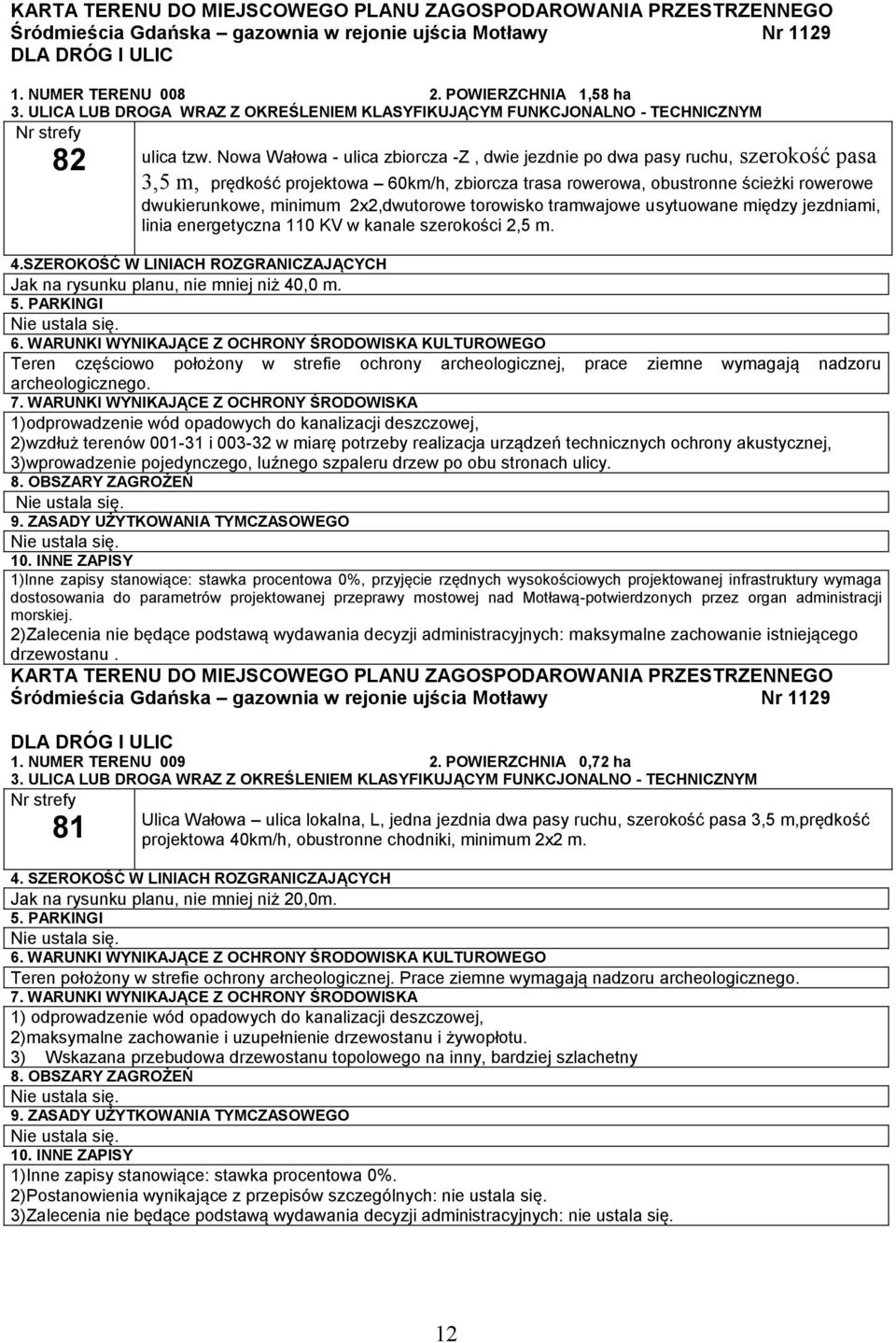 Nowa Wałowa - ulica zbiorcza -Z, dwie jezdnie po dwa pasy ruchu, szerokość pasa 3,5 m, prędkość projektowa 60km/h, zbiorcza trasa rowerowa, obustronne ścieżki rowerowe dwukierunkowe, minimum