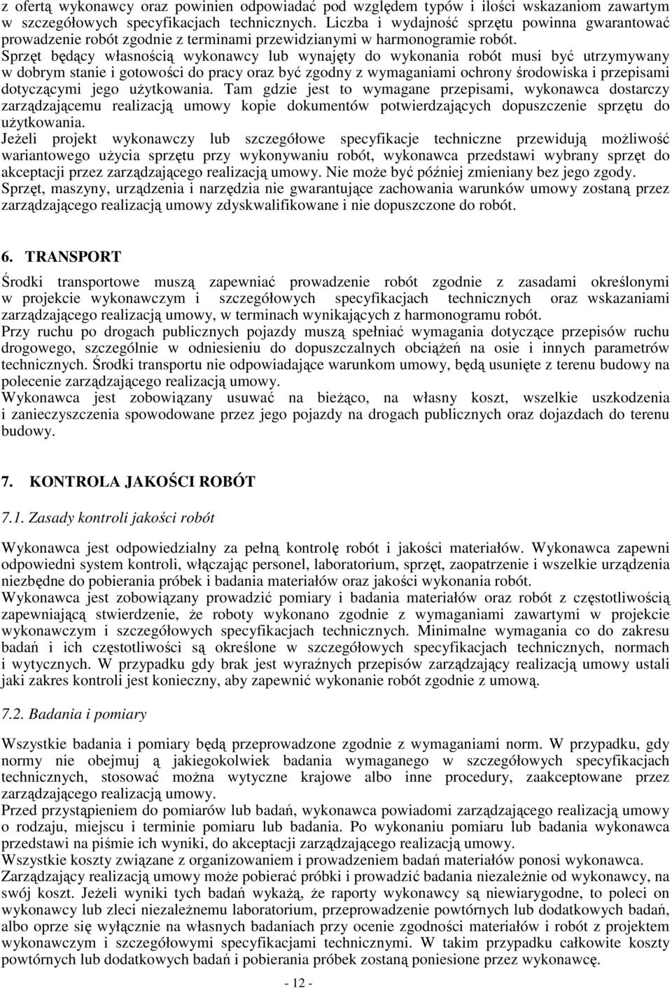 Sprzęt będący własnością wykonawcy lub wynajęty do wykonania robót musi być utrzymywany w dobrym stanie i gotowości do pracy oraz być zgodny z wymaganiami ochrony środowiska i przepisami dotyczącymi