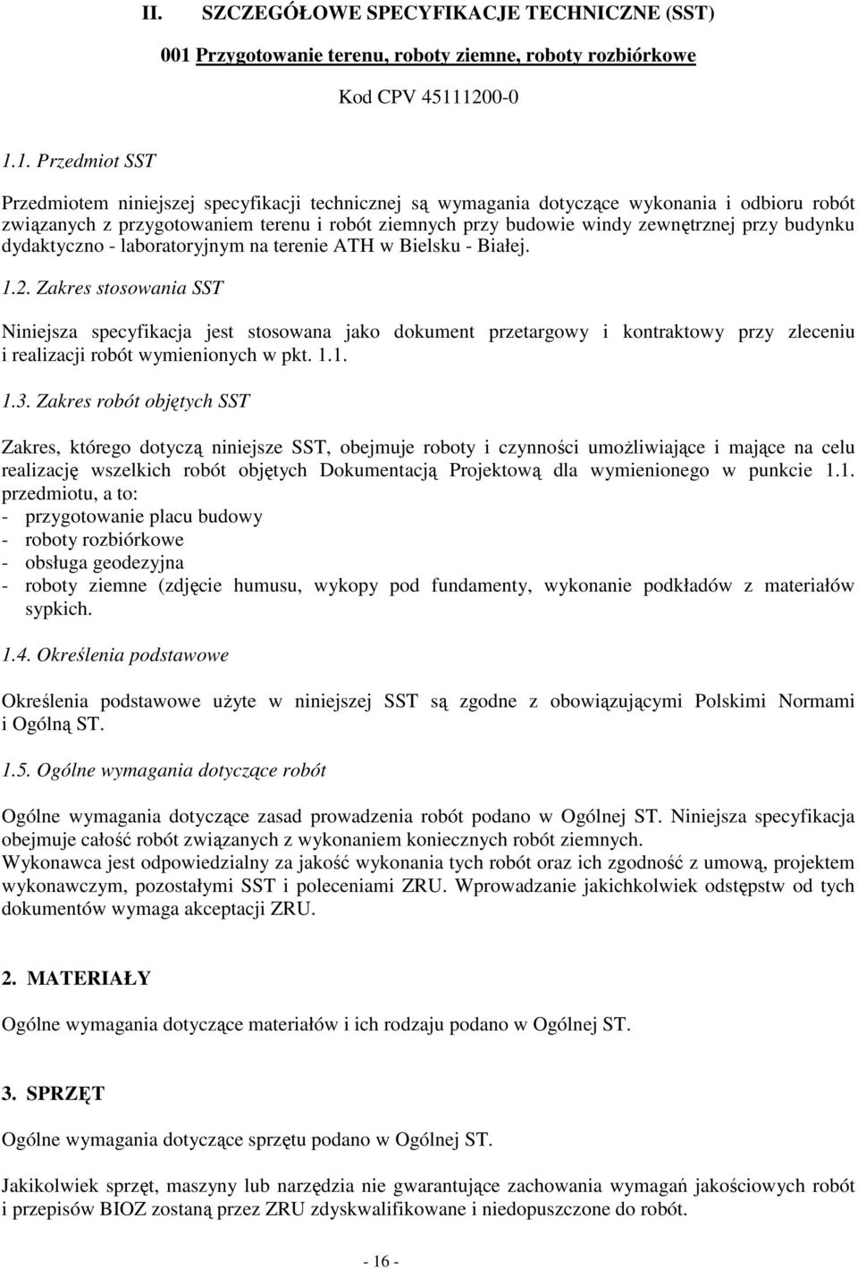 1200-0 1.1. Przedmiot SST Przedmiotem niniejszej specyfikacji technicznej są wymagania dotyczące wykonania i odbioru robót związanych z przygotowaniem terenu i robót ziemnych przy budowie windy