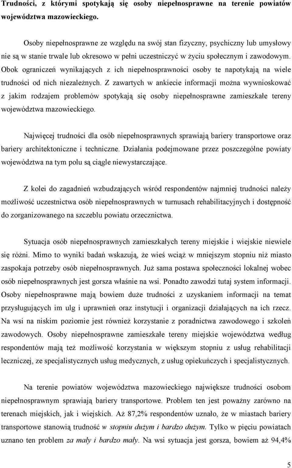 Obok ograniczeń wynikających z ich niepełnosprawności osoby te napotykają na wiele trudności od nich niezależnych.