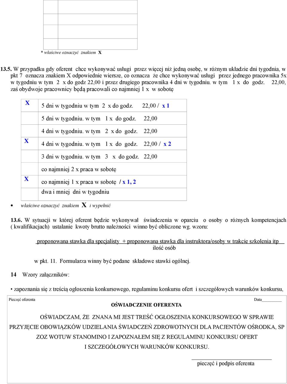 jednego pracownika 5x w tygodniu w tym 2 x do godz 22,00 i przez drugiego pracownika 4 dni w tygodniu. w tym 1 x do godz.