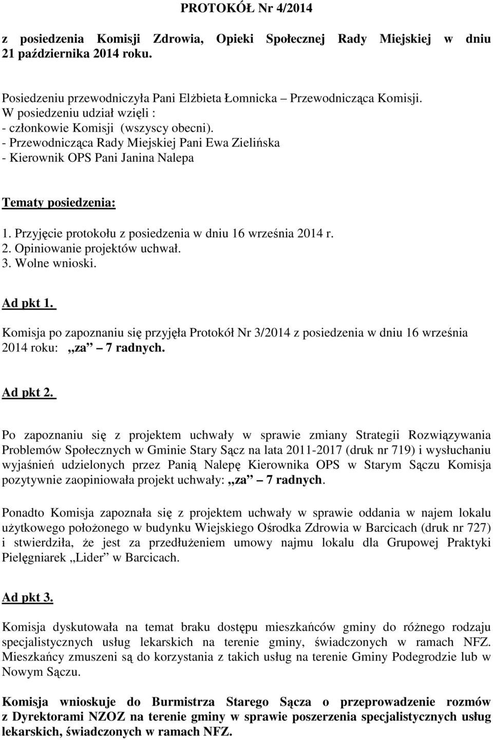 Przyjęcie protokołu z posiedzenia w dniu 16 września 2014 r. 2. Opiniowanie projektów uchwał. 3. Wolne wnioski. Ad pkt 1.