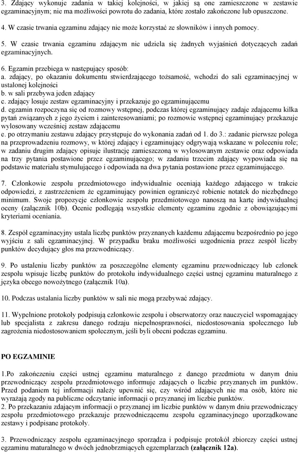 Egzamin przebiega w następujący sposób: a. zdający, po okazaniu dokumentu stwierdzającego tożsamość, wchodzi do sali egzaminacyjnej w ustalonej kolejności b. w sali przebywa jeden zdający c.