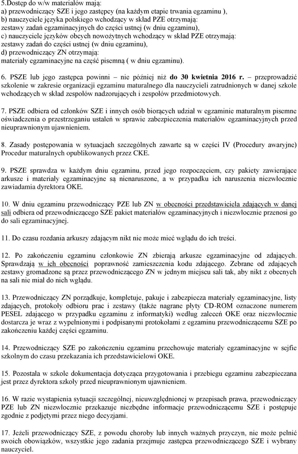 otrzymają: materiały egzaminacyjne na część pisemną ( w dniu egzaminu). 6. PSZE lub jego zastępca powinni nie później niż do 30 kwietnia 2016 r.
