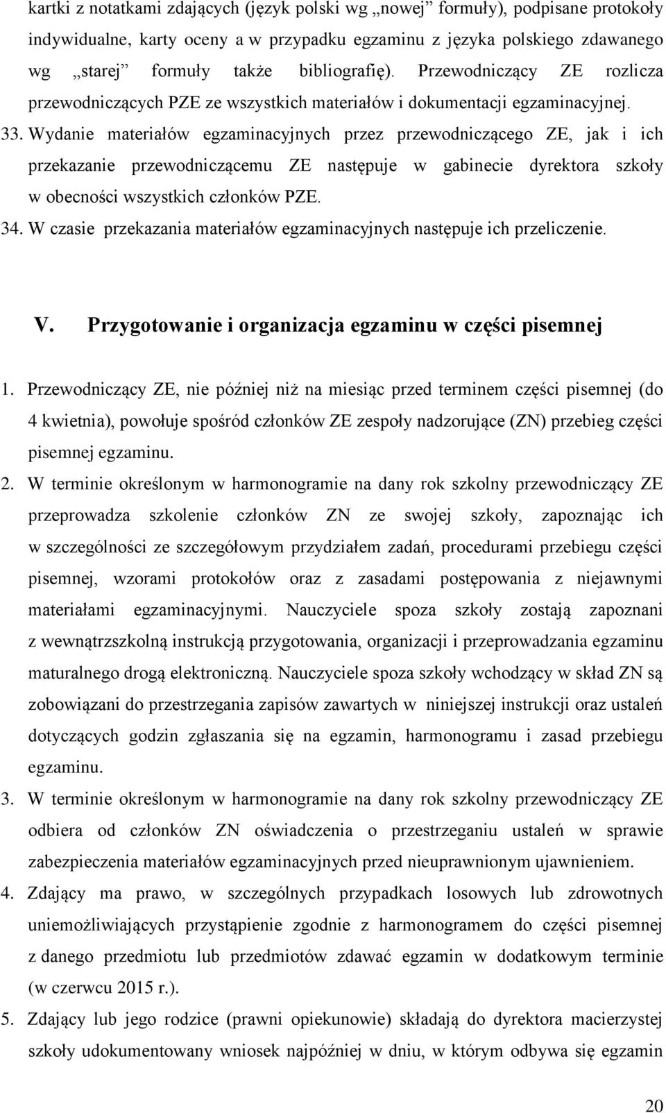 Wydanie materiałów egzaminacyjnych przez przewodniczącego ZE, jak i ich przekazanie przewodniczącemu ZE następuje w gabinecie dyrektora szkoły w obecności wszystkich członków PZE. 34.