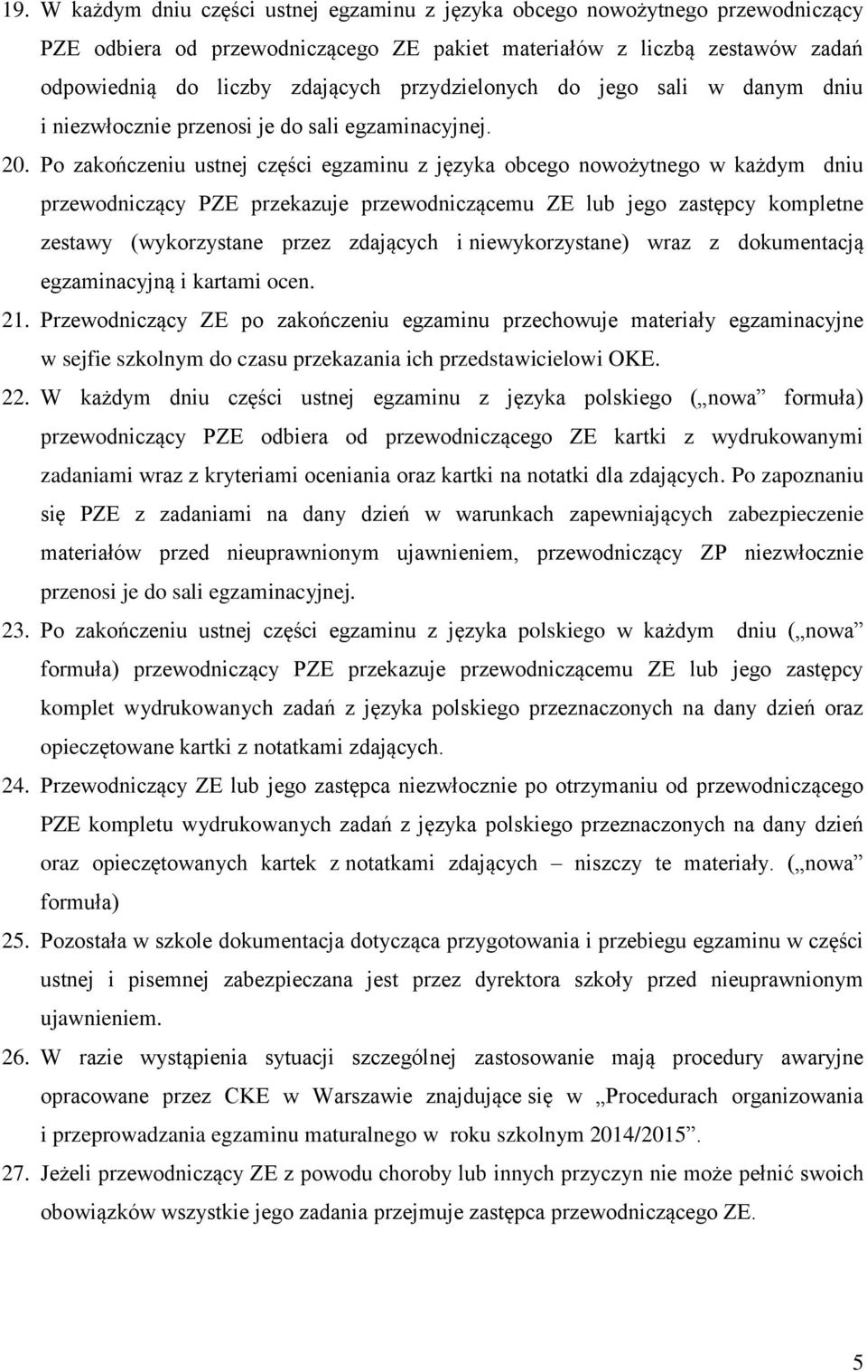 Po zakończeniu ustnej części egzaminu z języka obcego nowożytnego w każdym dniu przewodniczący PZE przekazuje przewodniczącemu ZE lub jego zastępcy kompletne zestawy (wykorzystane przez zdających i