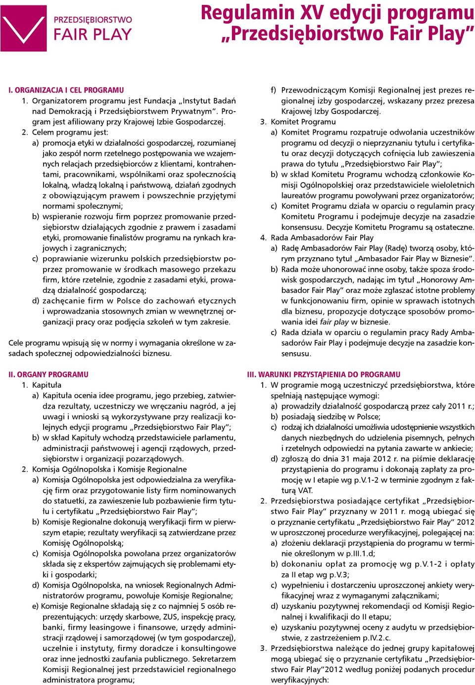 Celem programu jest: a) promocja etyki w działalności gospodarczej, rozumianej jako zespół norm rzetelnego postępowania we wzajemnych relacjach przedsiębiorców z klientami, kontrahentami,