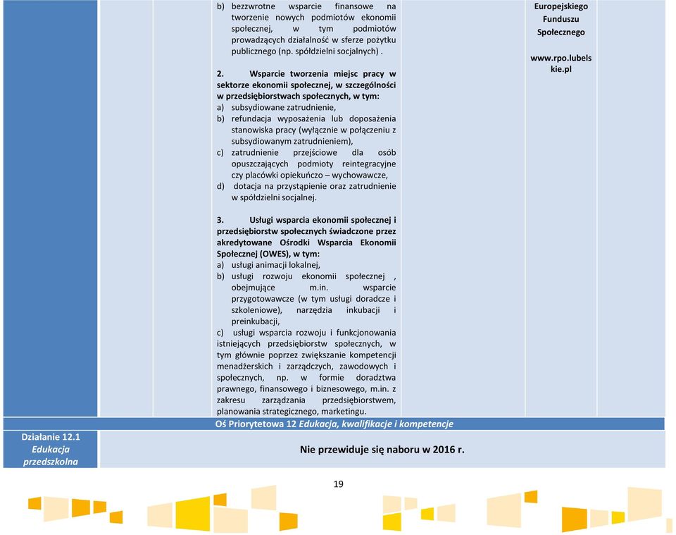 stanowiska pracy (wyłącznie w połączeniu z subsydiowanym zatrudnieniem), c) zatrudnienie przejściowe dla osób opuszczających podmioty reintegracyjne czy placówki opiekuńczo wychowawcze, d) dotacja na