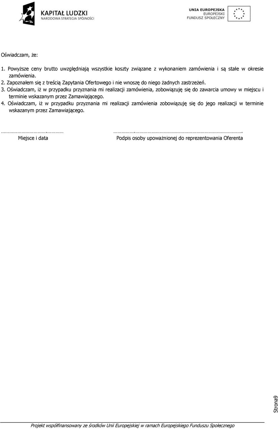 Oświadczam, iż w przypadku przyznania mi realizacji zamówienia, zobowiązuję się do zawarcia umowy w miejscu i terminie wskazanym przez Zamawiającego.