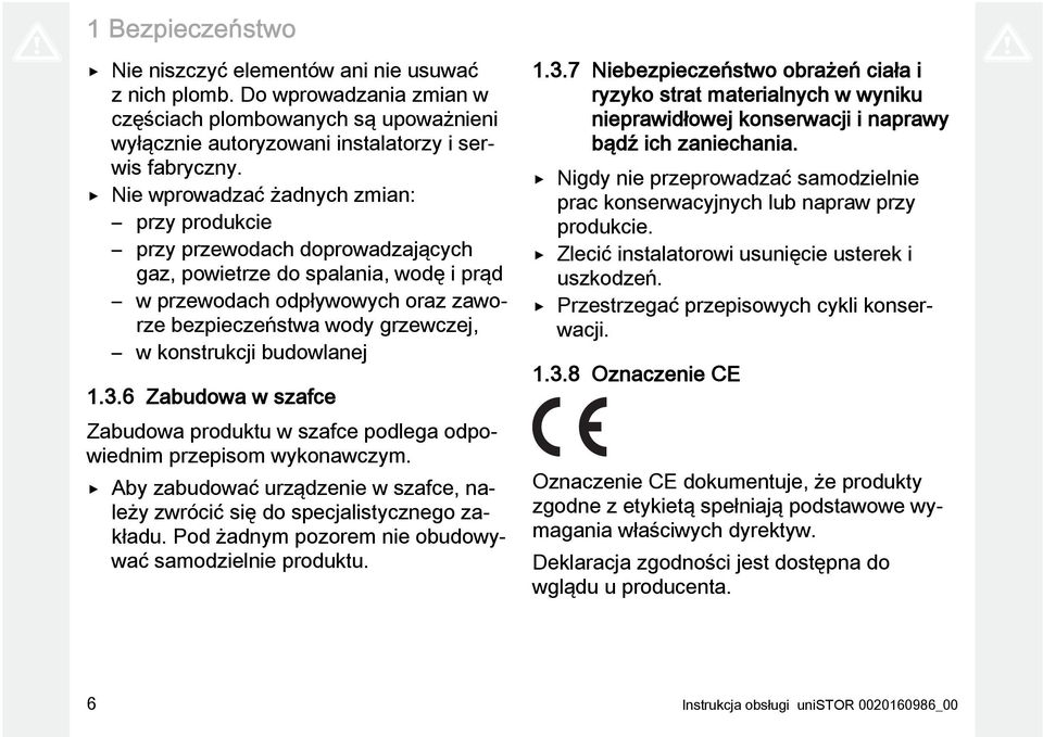 konstrukcji budowlanej 1.3.6 Zabudowa w szafce Zabudowa produktu w szafce podlega odpowiednim przepisom wykonawczym. Aby zabudować urządzenie w szafce, należy zwrócić się do specjalistycznego zakładu.