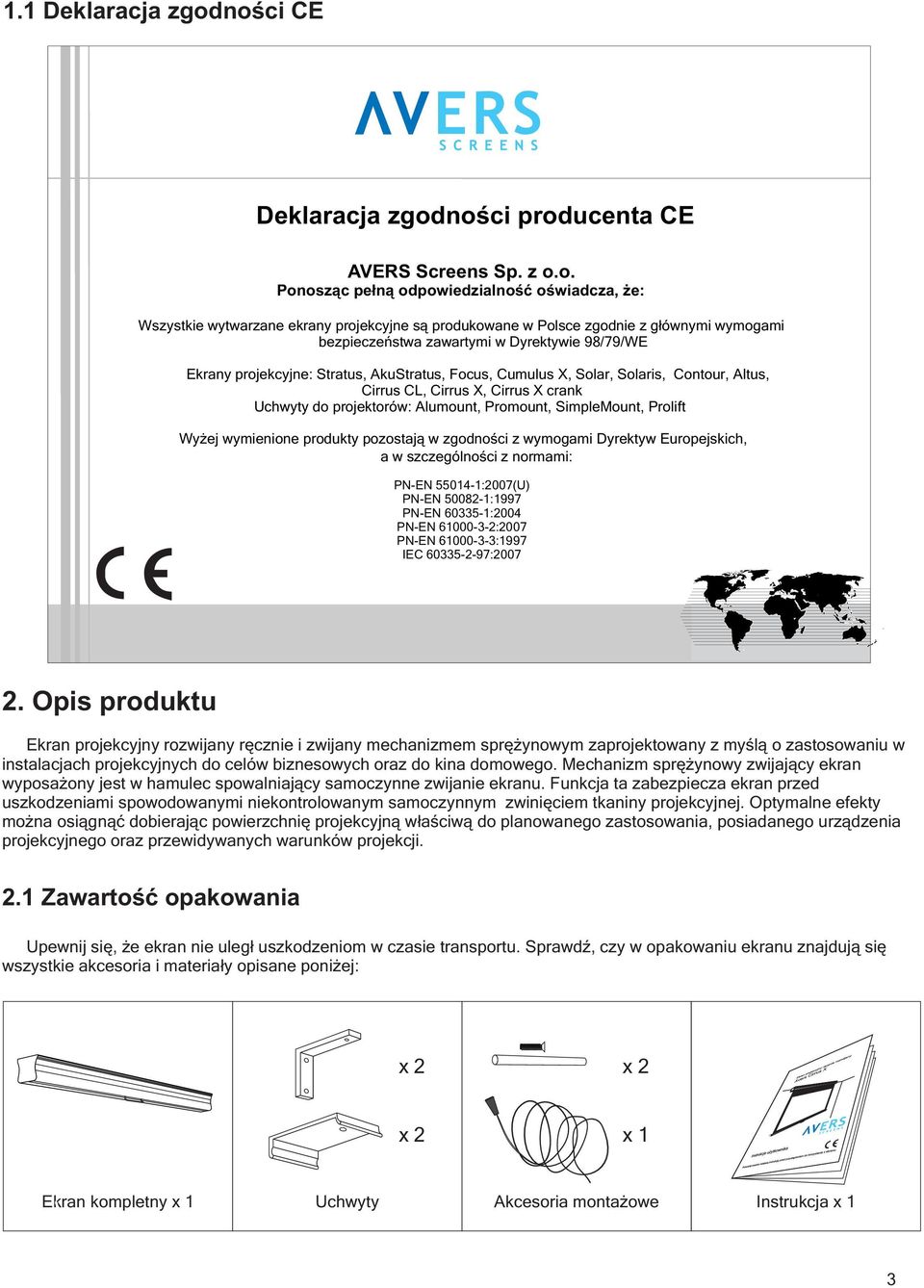 wymogami bezpieczeństwa zawartymi w Dyrektywie 9/79/WE Ekrany projekcyjne: Stratus, AkuStratus, Focus, Cumulus X, Solar, Solaris, Contour, Altus, Cirrus CL, Cirrus X, Cirrus X crank Uchwyty do