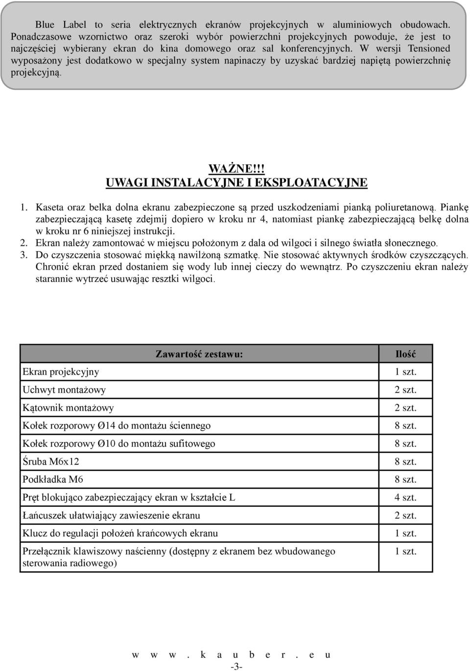 W wersji Tensioned wyposażony jest dodatkowo w specjalny system napinaczy by uzyskać bardziej napiętą powierzchnię projekcyjną. WAŻNE!!! UWAGI INSTALACYJNE I EKSPLOATACYJNE 1.