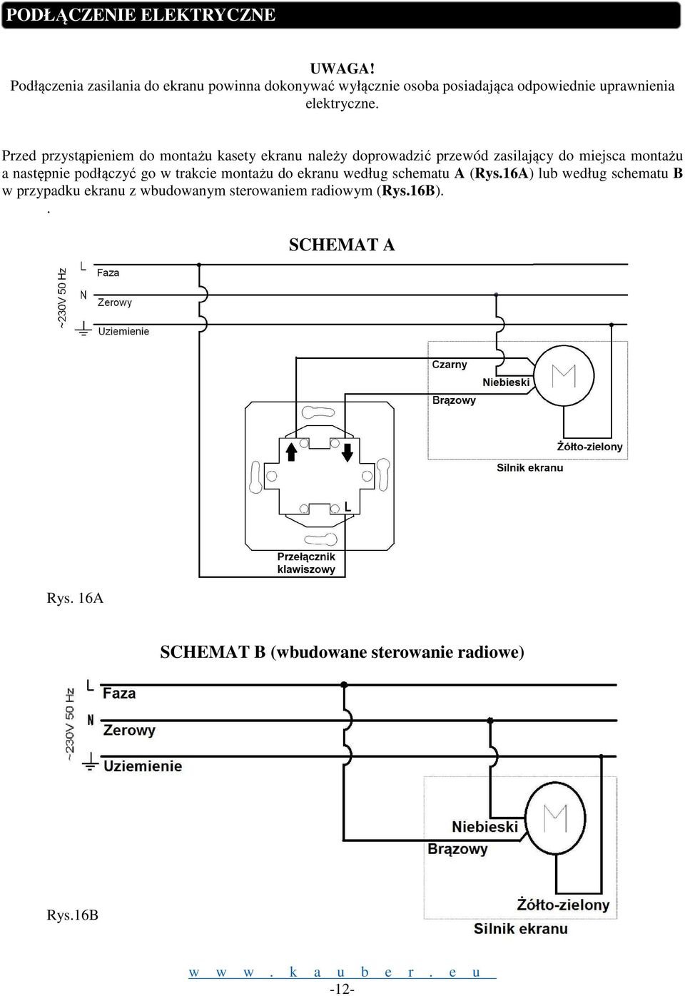 Przed przystąpieniem do montażu kasety ekranu należy doprowadzić przewód zasilający do miejsca montażu a następnie