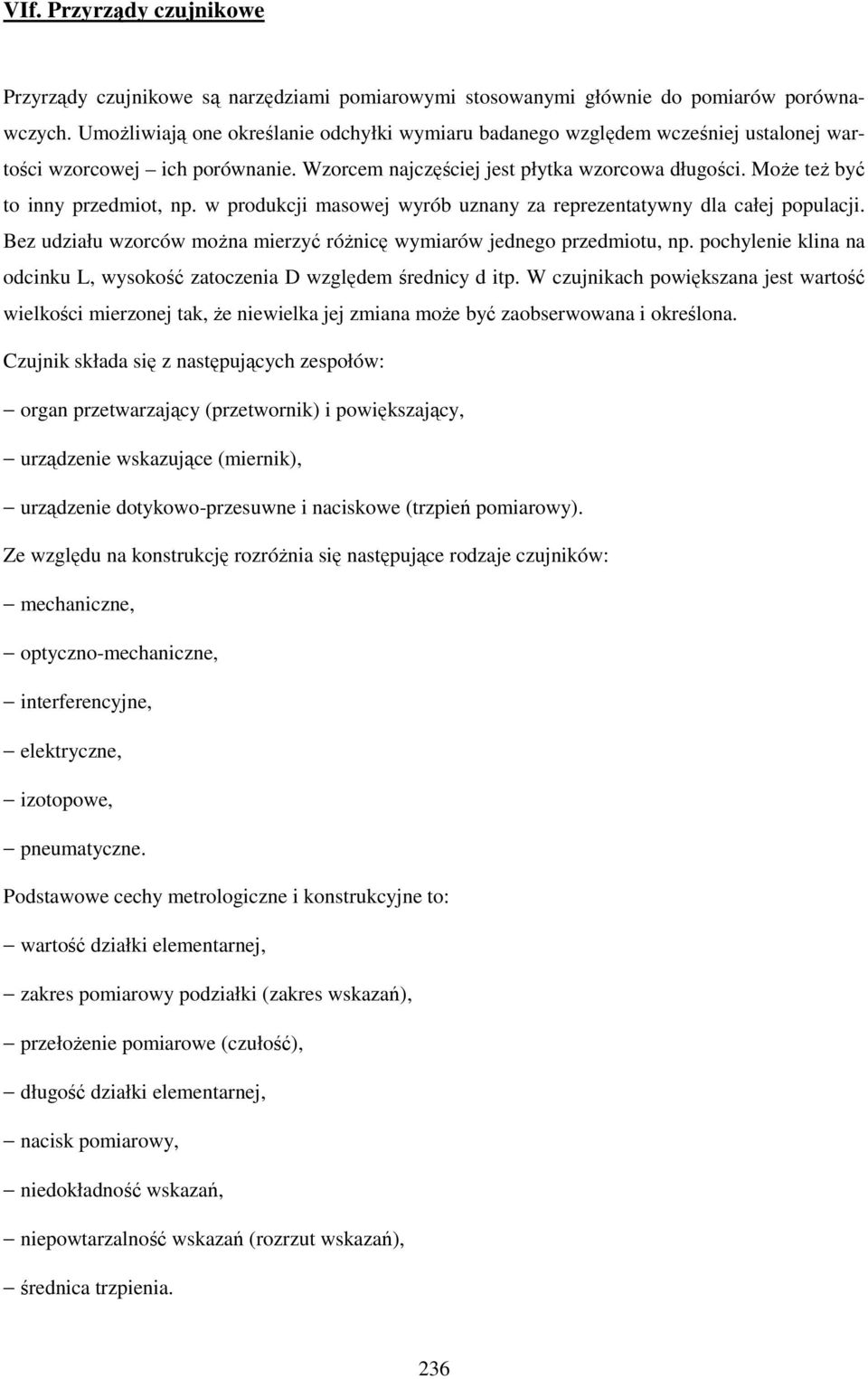 MoŜe teŝ być to inny przedmiot, np. w produkcji masowej wyrób uznany za reprezentatywny dla całej populacji. Bez udziału wzorców moŝna mierzyć róŝnicę wymiarów jednego przedmiotu, np.