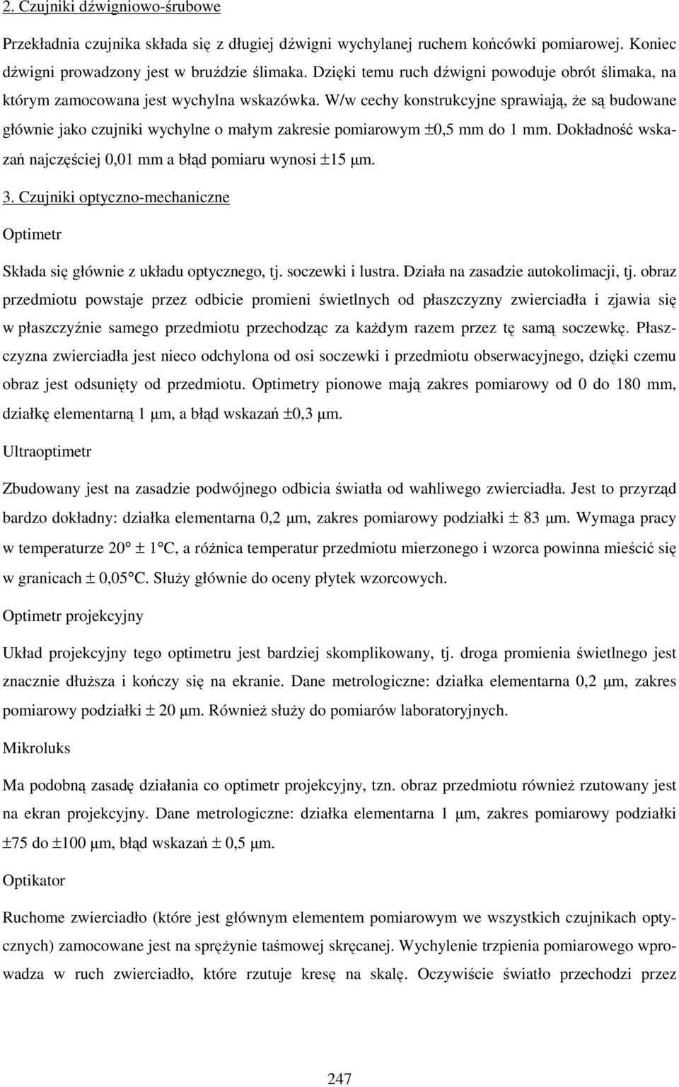 W/w cechy konstrukcyjne sprawiają, Ŝe są budowane głównie jako czujniki wychylne o małym zakresie pomiarowym ±0,5 mm do 1 mm. Dokładność wskazań najczęściej 0,01 mm a błąd pomiaru wynosi ±15 µm. 3.