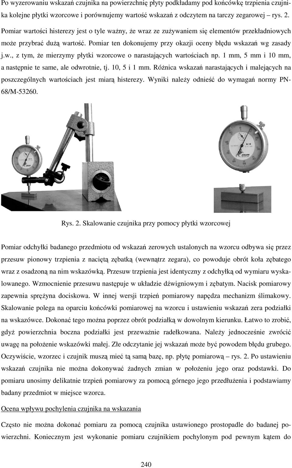 1 mm, 5 mm i 10 mm, a następnie te same, ale odwrotnie, tj. 10, 5 i 1 mm. RóŜnica wskazań narastających i malejących na poszczególnych wartościach jest miarą histerezy.