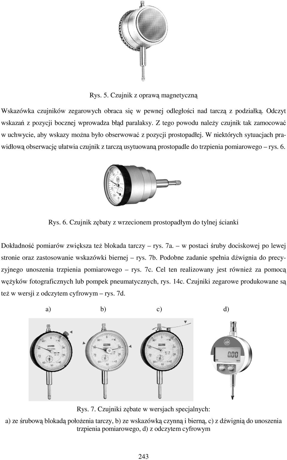 W niektórych sytuacjach prawidłową obserwację ułatwia czujnik z tarczą usytuowaną prostopadle do trzpienia pomiarowego rys. 6.