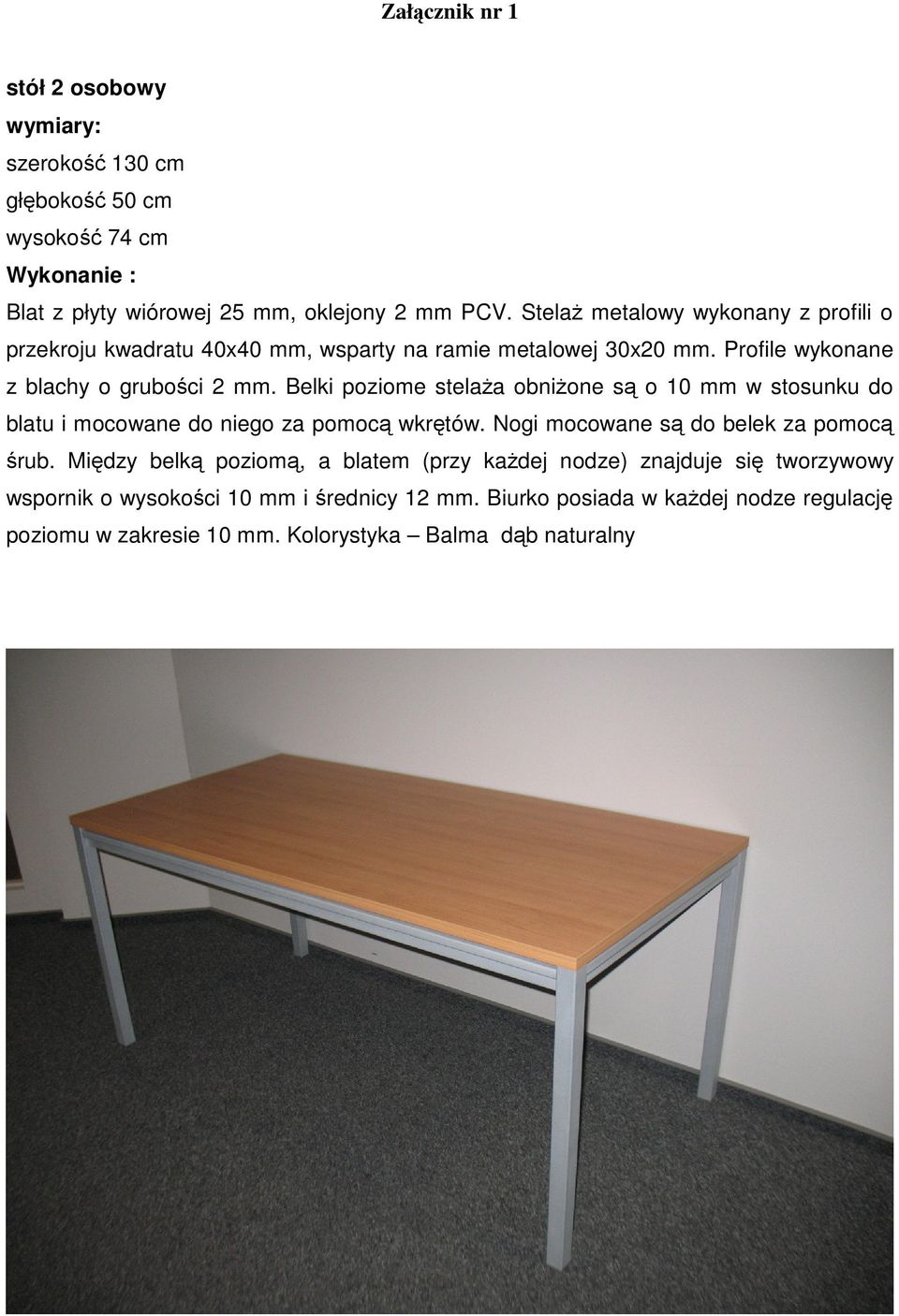 Belki poziome stelaa obnione s o 10 mm w stosunku do blatu i mocowane do niego za pomoc wkrtów. Nogi mocowane s do belek za pomoc rub.
