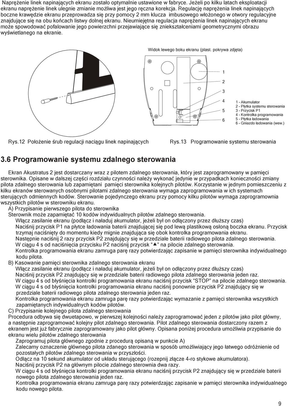 Nieumiejętna regulacja naprężenia linek napinających ekranu może spowodować pofalowanie jego powierzchni przejawiające się zniekształceniami geometrycznymi obrazu wyświetlanego na ekranie.