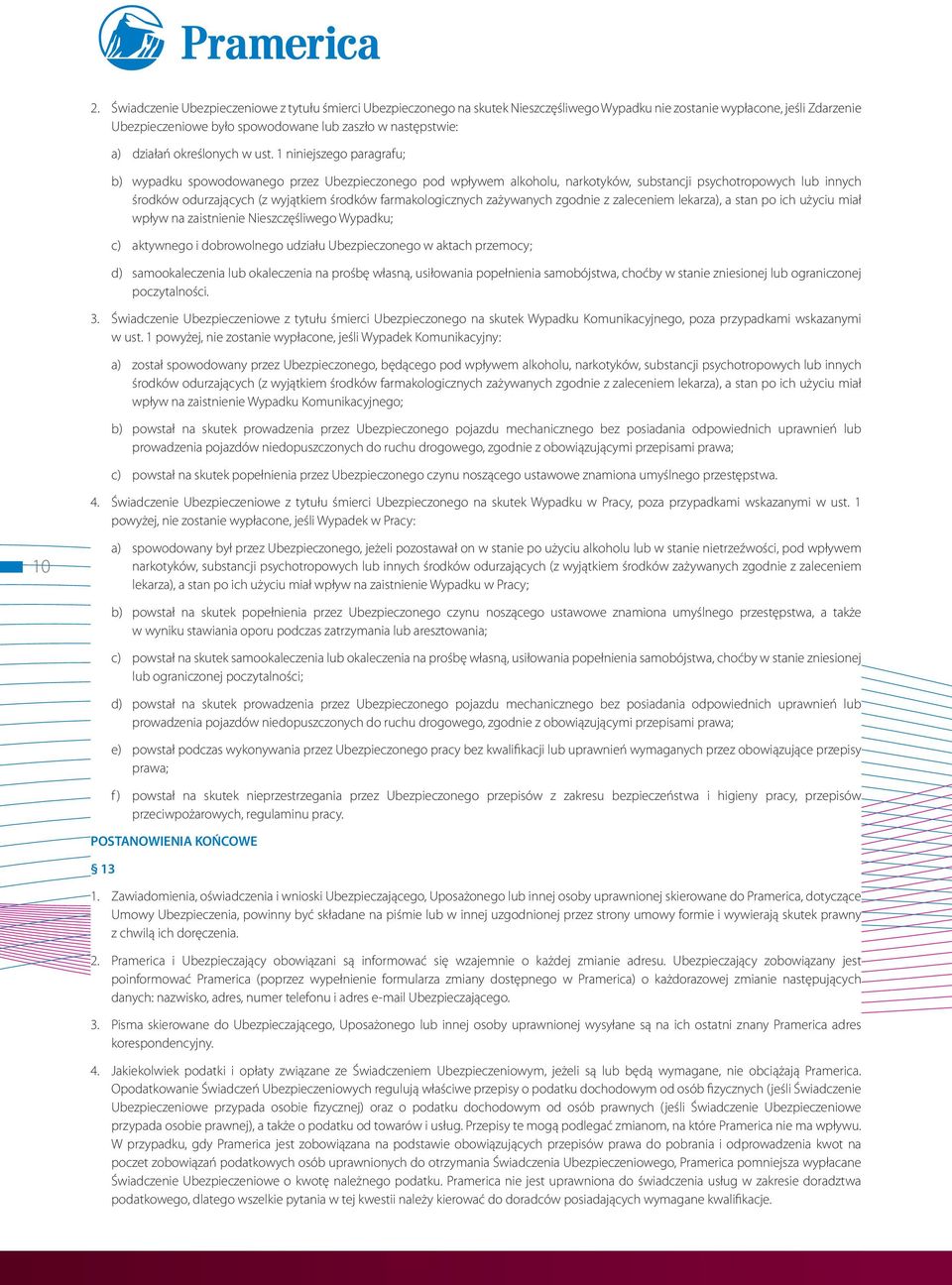 1 niniejszego paragrafu; b) wypadku spowodowanego przez Ubezpieczonego pod wpływem alkoholu, narkotyków, substancji psychotropowych lub innych środków odurzających (z wyjątkiem środków