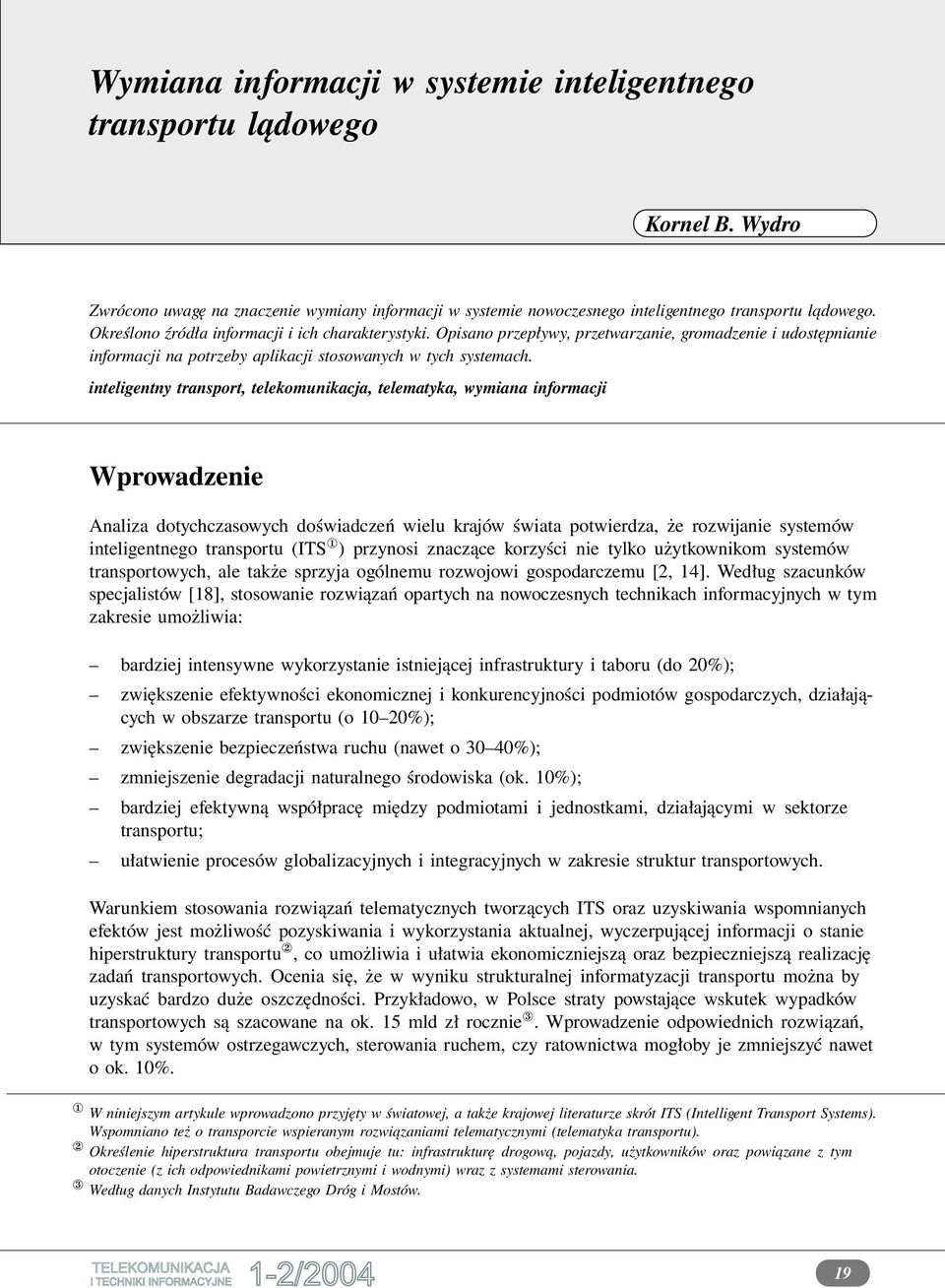 inteligentny transport, telekomunikacja, telematyka, wymiana informacji Wprowadzenie Analiza dotychczasowych doświadczeń wielu krajów świata potwierdza, że rozwijanie systemów inteligentnego