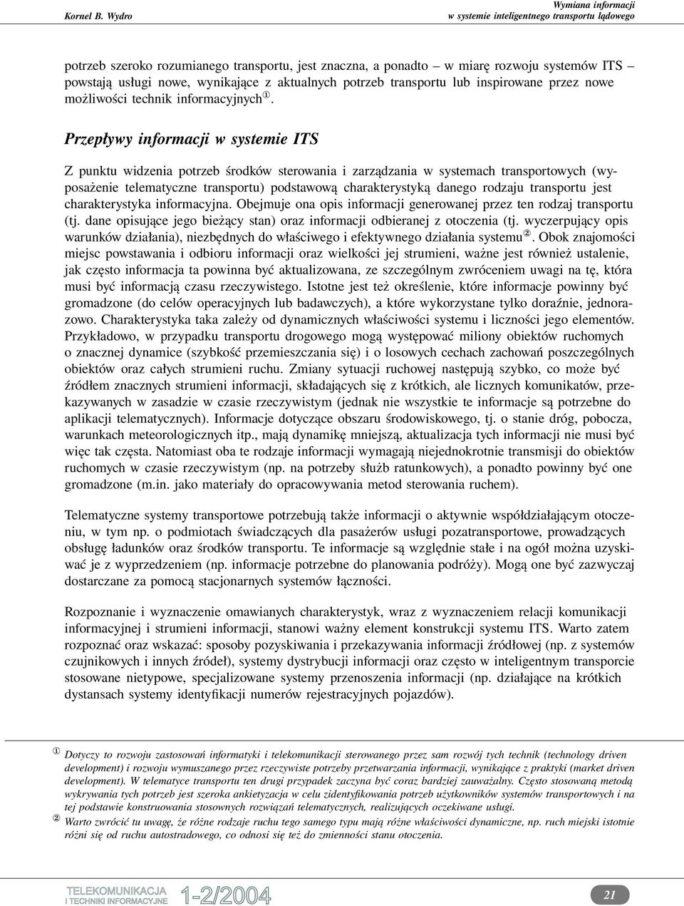 Przepływy informacji w systemie ITS Z punktu widzenia potrzeb środków sterowania i zarządzania w systemach transportowych (wyposażenie telematyczne transportu) podstawową charakterystyką danego