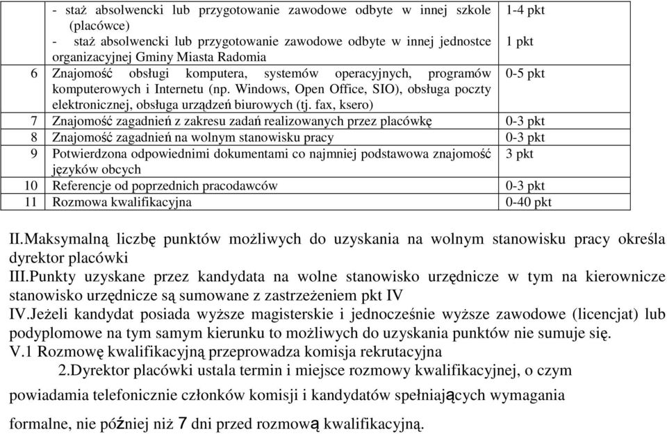 fax, ksero) 7 Znajomość zagadnień z zakresu zadań realizowanych przez placówkę 0-3 pkt 8 Znajomość zagadnień na wolnym stanowisku pracy 0-3 pkt 9 Potwierdzona odpowiednimi dokumentami co najmniej