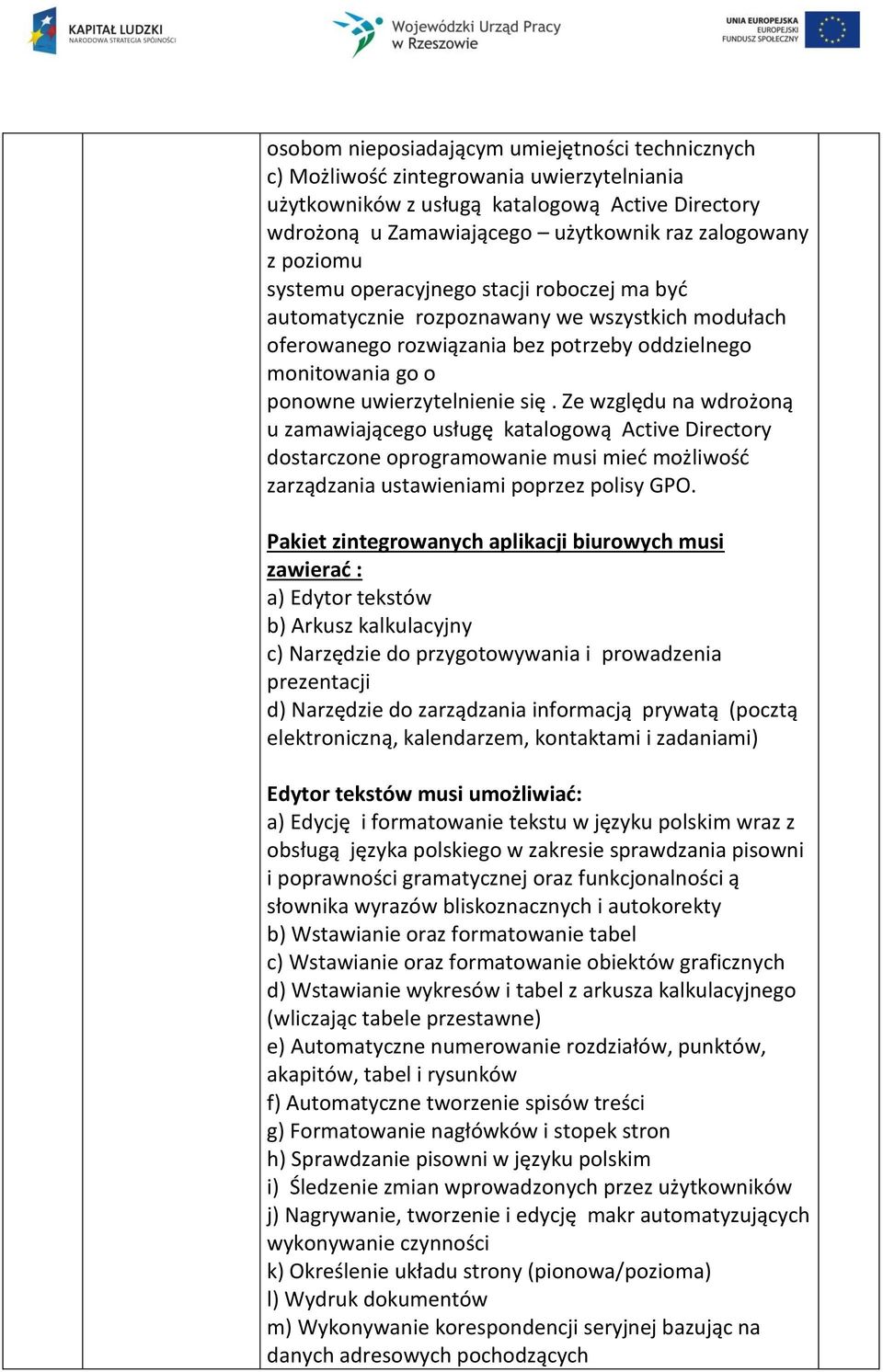 Ze względu na wdrożoną u zamawiającego usługę katalogową Active Directory dostarczone oprogramowanie musi mieć możliwość zarządzania ustawieniami poprzez polisy GPO.