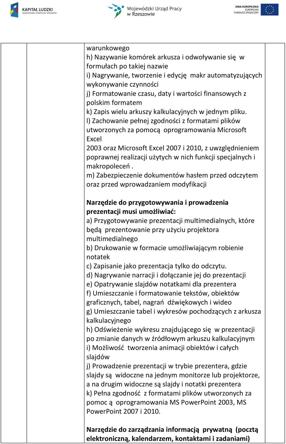 l) Zachowanie pełnej zgodności z formatami plików utworzonych za pomocą oprogramowania Microsoft Excel 2003 oraz Microsoft Excel 2007 i 2010, z uwzględnieniem poprawnej realizacji użytych w nich