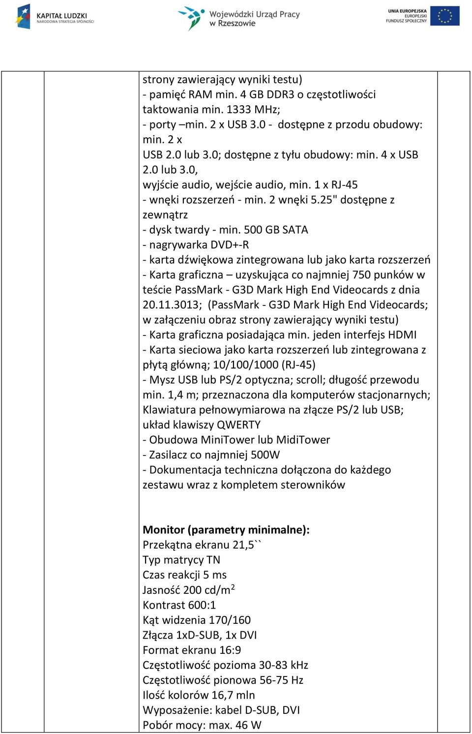 500 GB SATA - nagrywarka DVD+-R - karta dźwiękowa zintegrowana lub jako karta rozszerzeń - Karta graficzna uzyskująca co najmniej 750 punków w teście PassMark - G3D Mark High End Videocards z dnia 20.