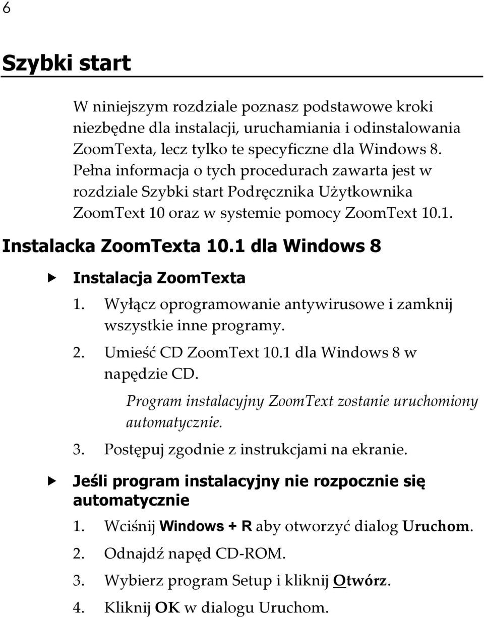 1 dla Windows 8 Instalacja ZoomTexta 1. Wyłącz oprogramowanie antywirusowe i zamknij wszystkie inne programy. 2. Umieść CD ZoomText 10.1 dla Windows 8 w napędzie CD.