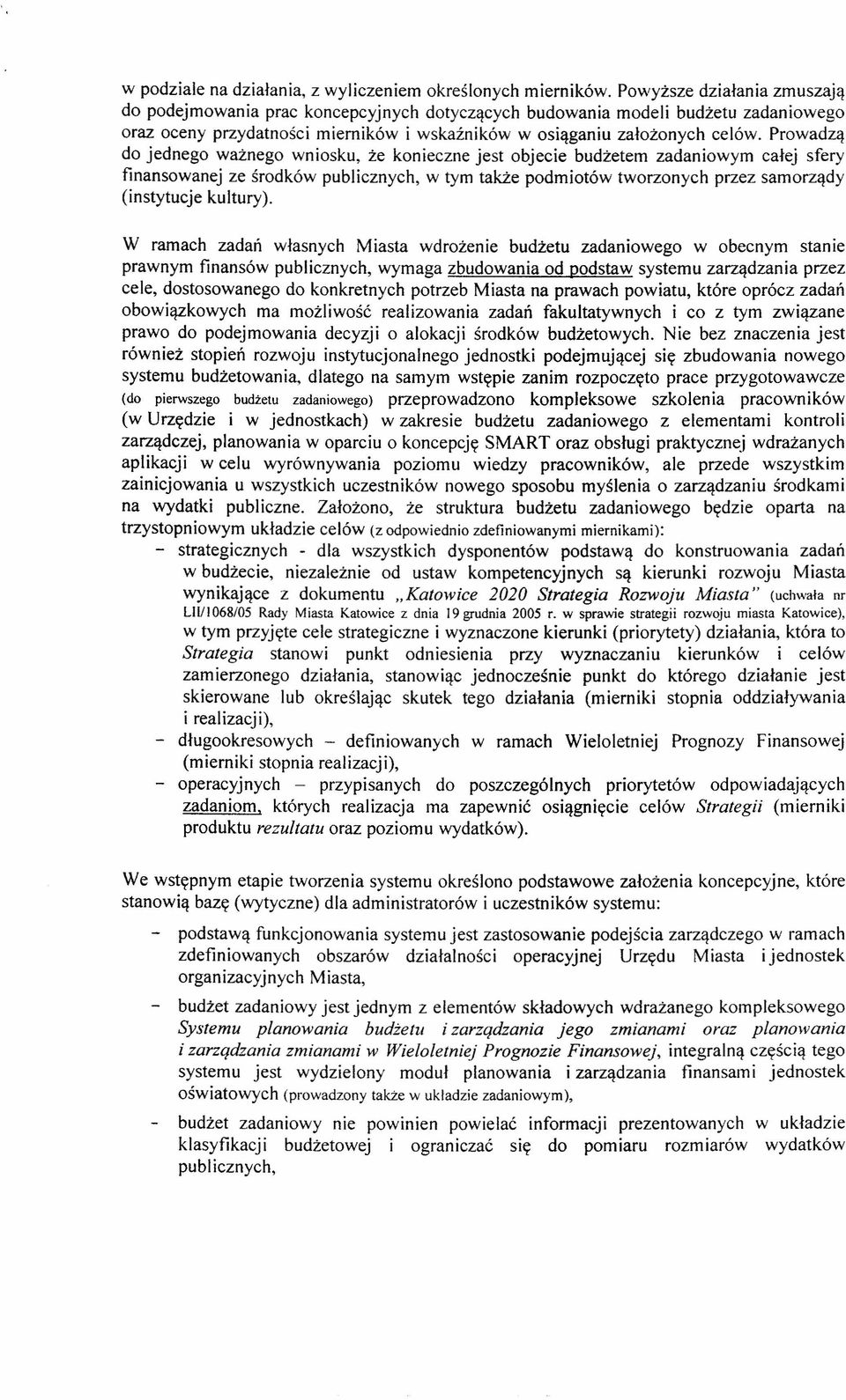 Prowadzą do jednego ważnego wniosku, że konieczne jest objecie budżetem zadaniowym całej sfery finansowanej ze środków publicznych, w tym także podmiotów tworzonych przez samorządy (instytucje