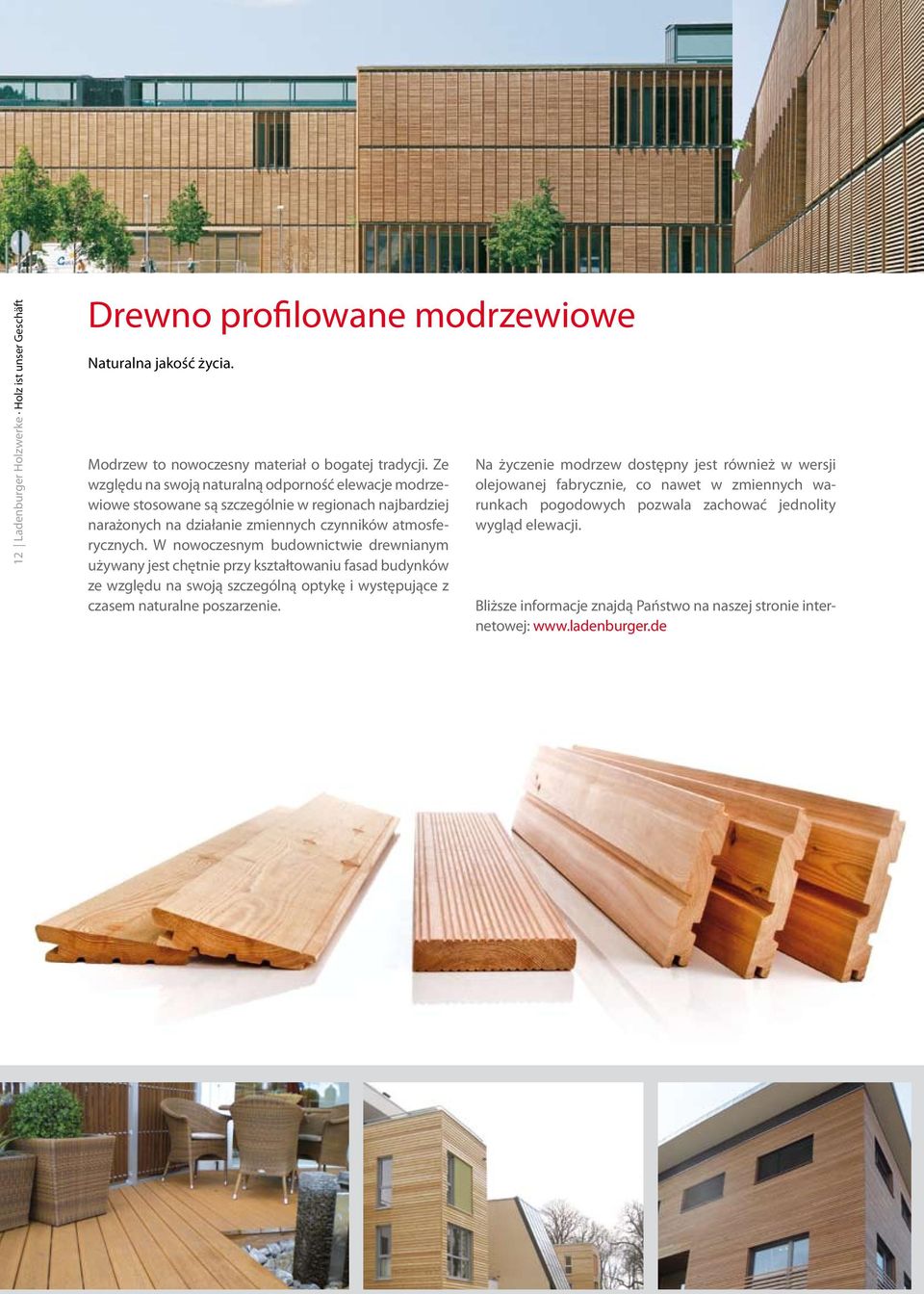 W nowoczesnym budownictwie drewnianym używany jest chętnie przy kształtowaniu fasad budynków ze względu na swoją szczególną optykę i występujące z czasem naturalne poszarzenie.