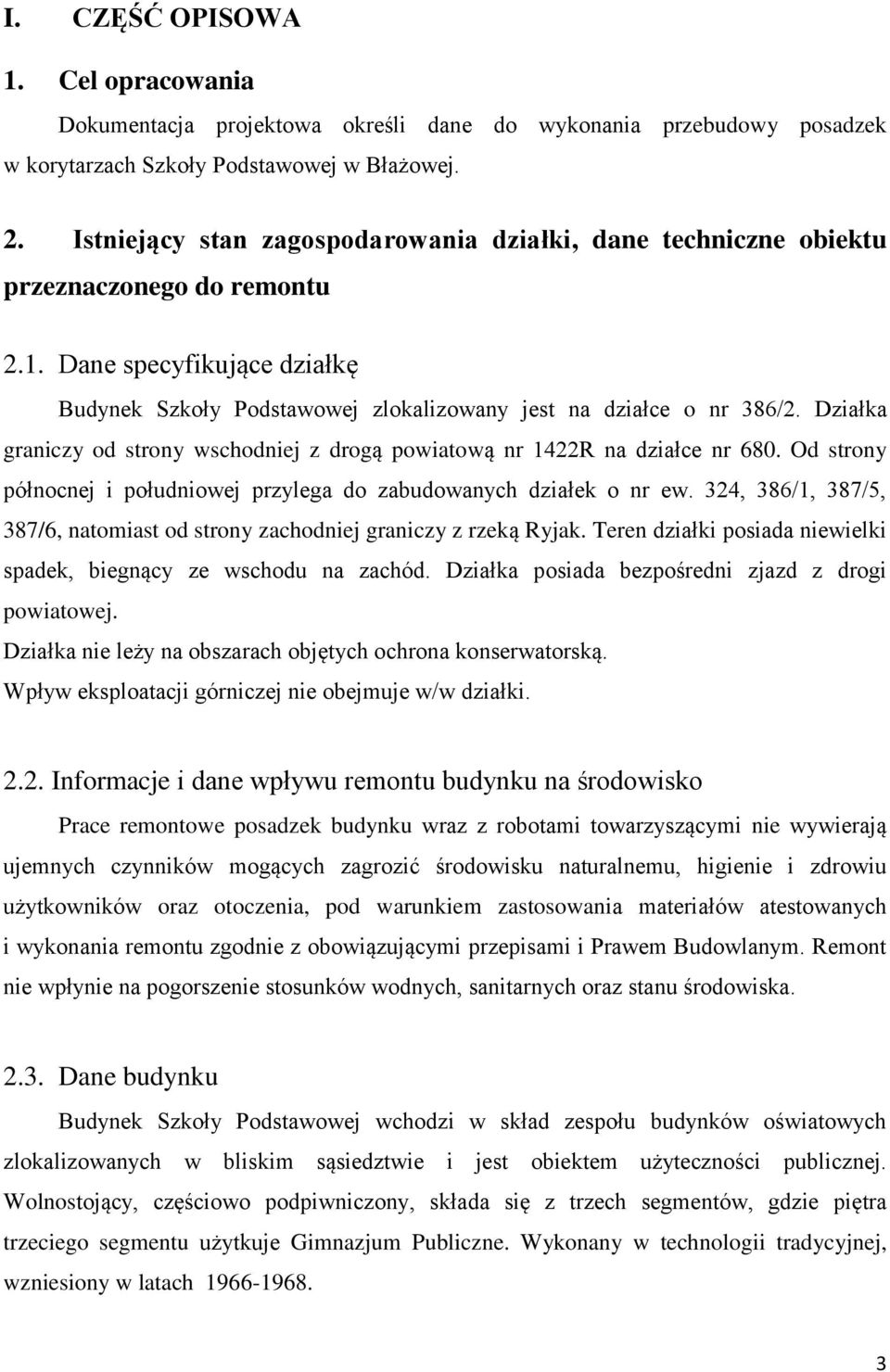 Działka graniczy od strony wschodniej z drogą powiatową nr 1422R na działce nr 680. Od strony północnej i południowej przylega do zabudowanych działek o nr ew.