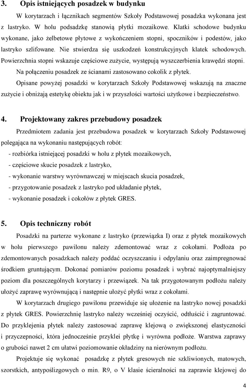 Powierzchnia stopni wskazuje częściowe zużycie, występują wyszczerbienia krawędzi stopni. Na połączeniu posadzek ze ścianami zastosowano cokolik z płytek.