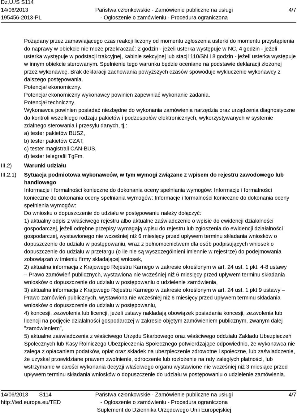 1) Pożądany przez zamawiającego czas reakcji liczony od momentu zgłoszenia usterki do momentu przystąpienia do naprawy w obiekcie nie może przekraczać: 2 godzin - jeżeli usterka występuje w NC, 4