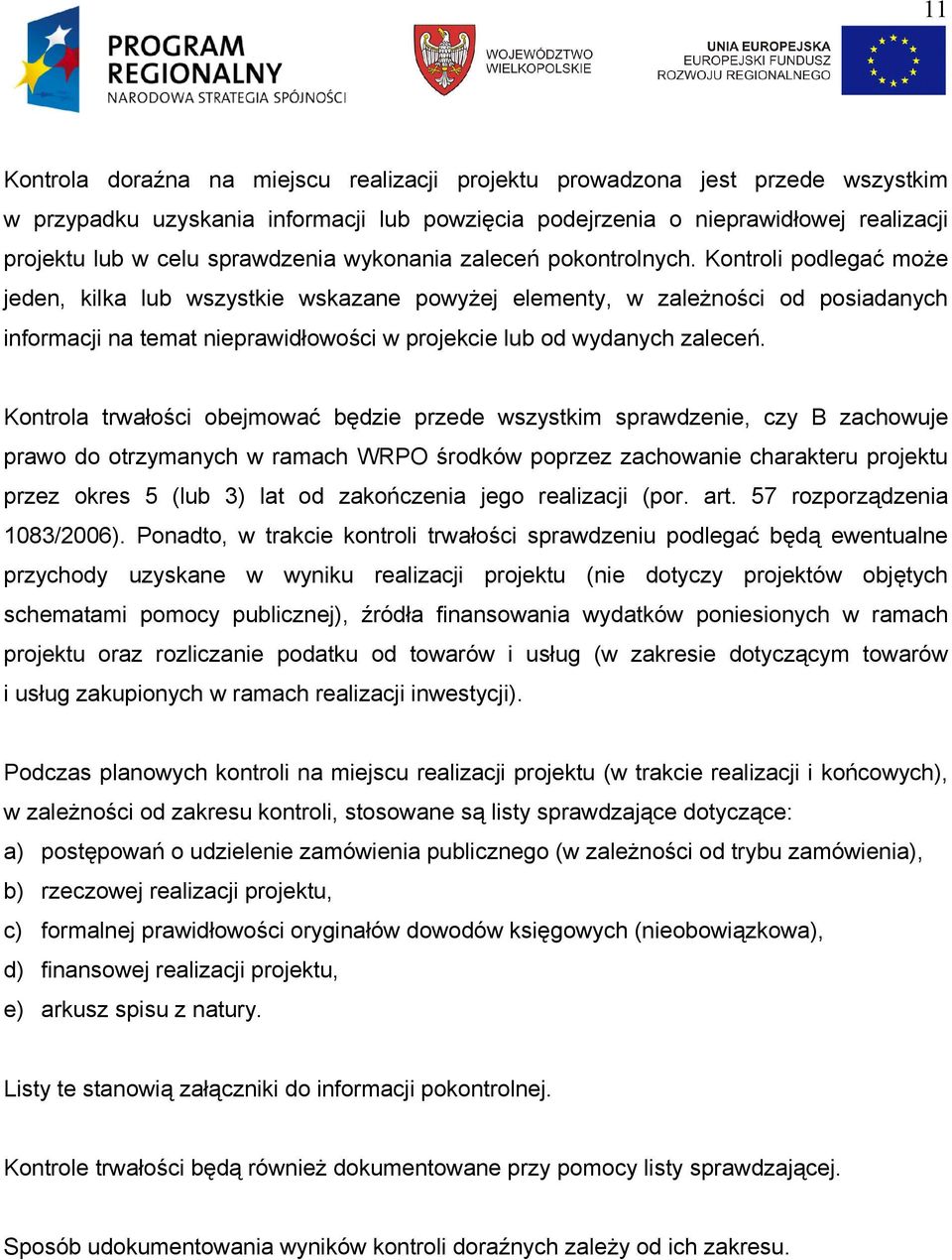 Kontroli podlegać może jeden, kilka lub wszystkie wskazane powyżej elementy, w zależności od posiadanych informacji na temat nieprawidłowości w projekcie lub od wydanych zaleceń.