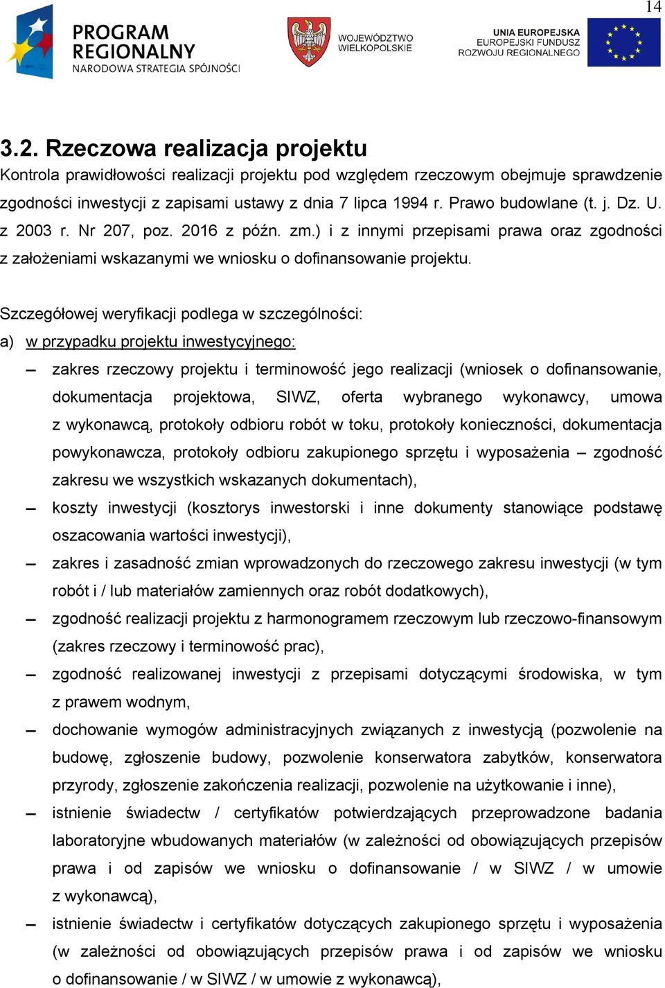 Szczegółowej weryfikacji podlega w szczególności: a) w przypadku projektu inwestycyjnego: zakres rzeczowy projektu i terminowość jego realizacji (wniosek o dofinansowanie, dokumentacja projektowa,