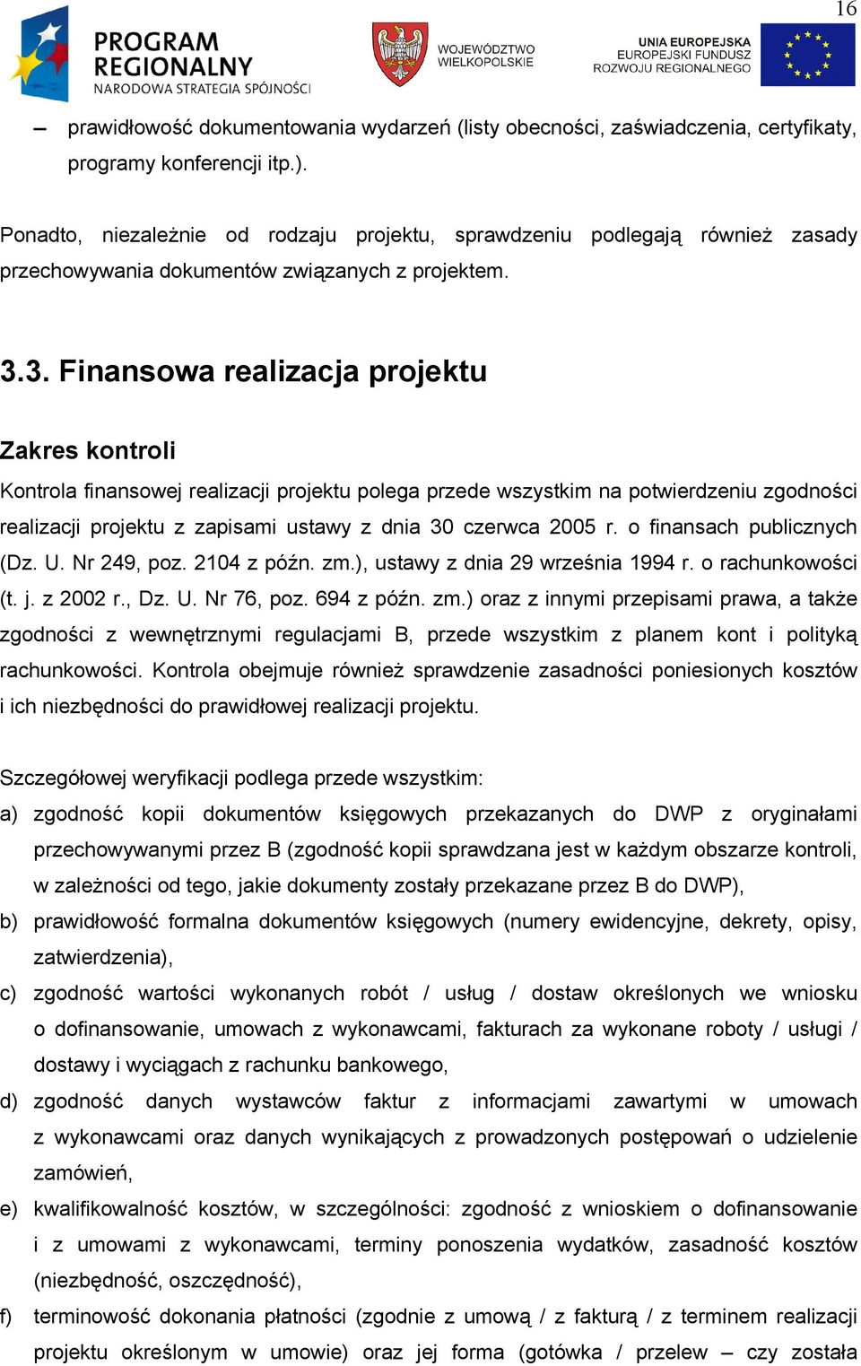 3. Finansowa realizacja projektu Zakres kontroli Kontrola finansowej realizacji projektu polega przede wszystkim na potwierdzeniu zgodności realizacji projektu z zapisami ustawy z dnia 30 czerwca