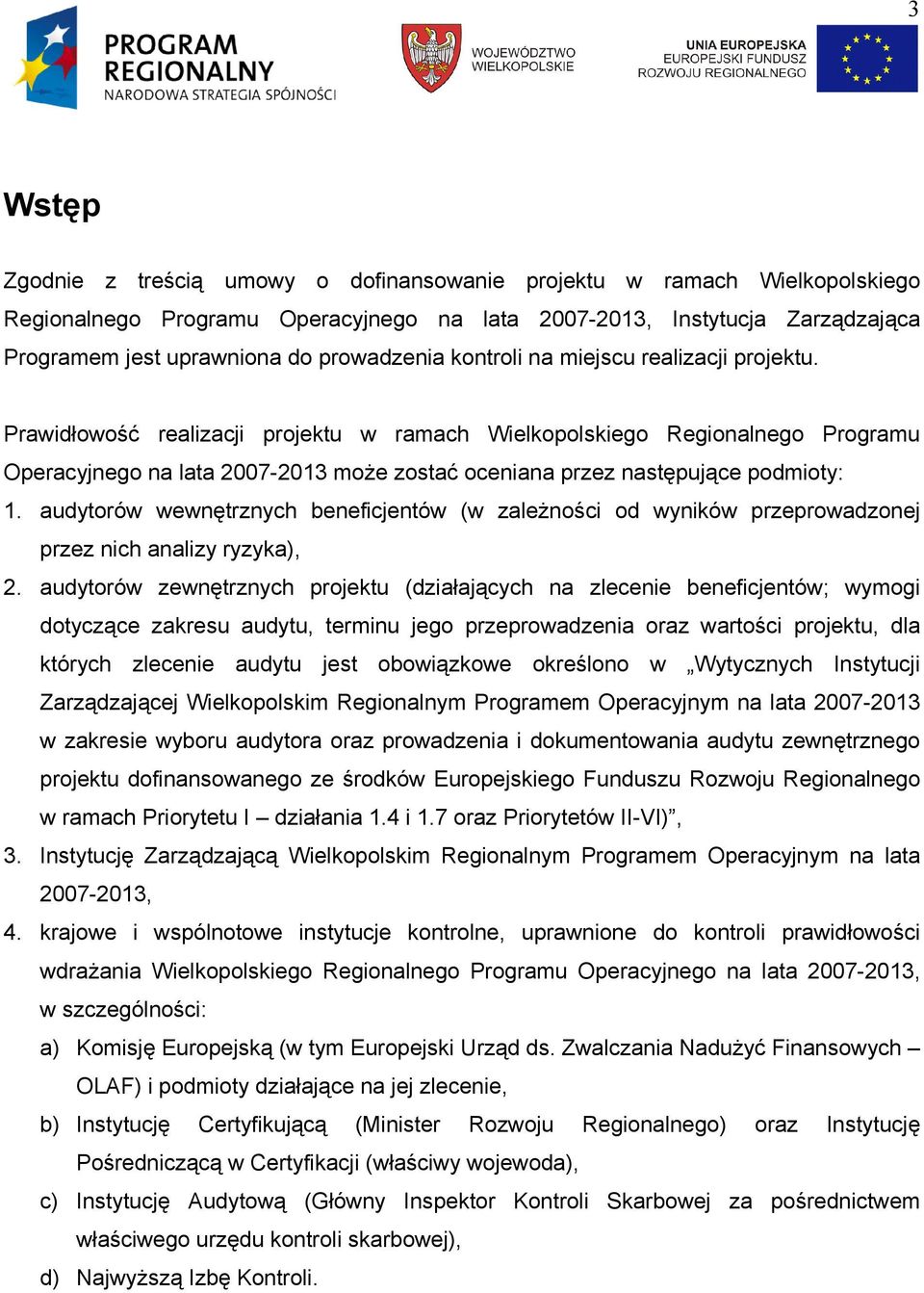 Prawidłowość realizacji projektu w ramach Wielkopolskiego Regionalnego Programu Operacyjnego na lata 2007-2013 może zostać oceniana przez następujące podmioty: 1.
