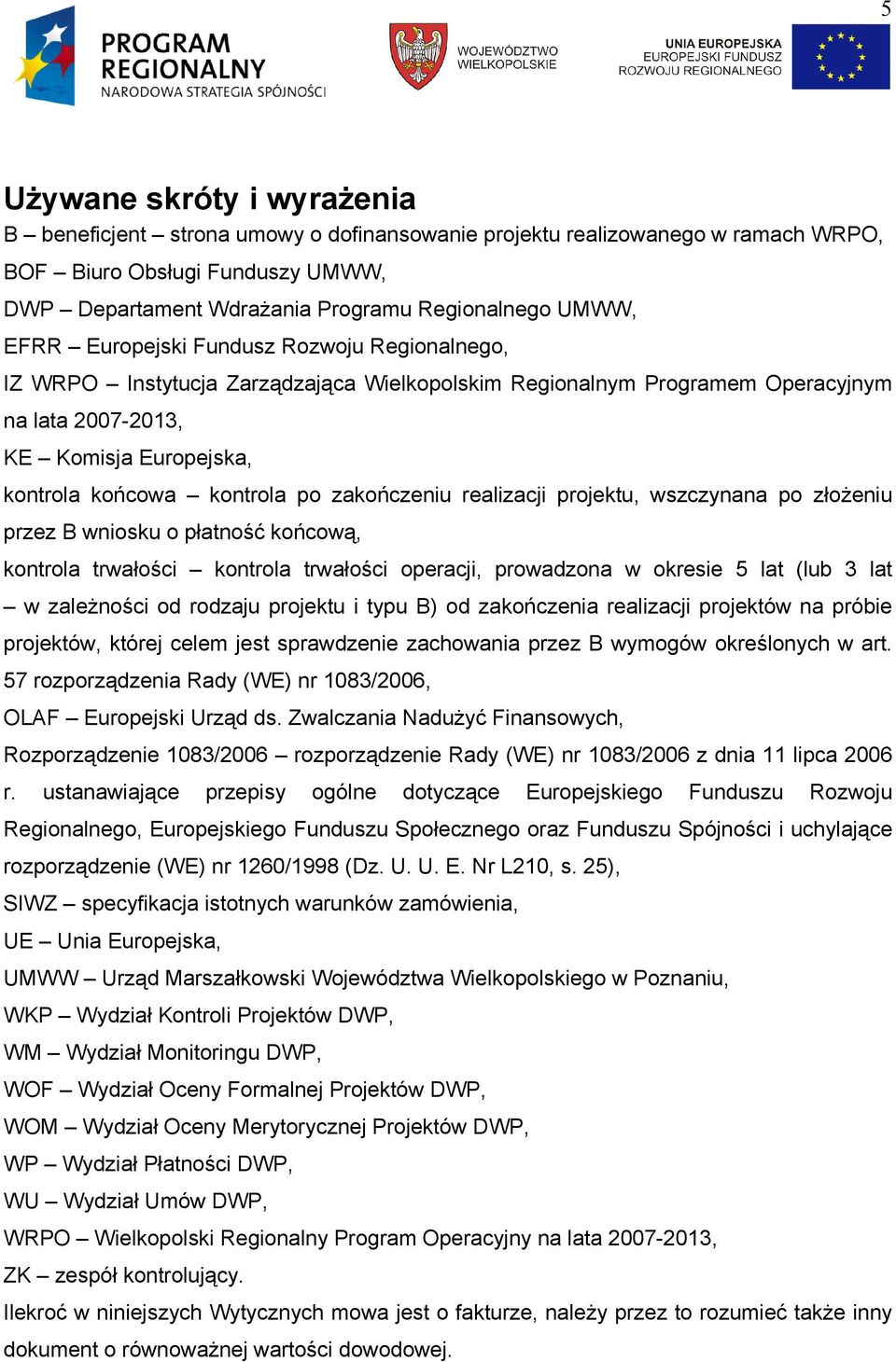 zakończeniu realizacji projektu, wszczynana po złożeniu przez B wniosku o płatność końcową, kontrola trwałości kontrola trwałości operacji, prowadzona w okresie 5 lat (lub 3 lat w zależności od