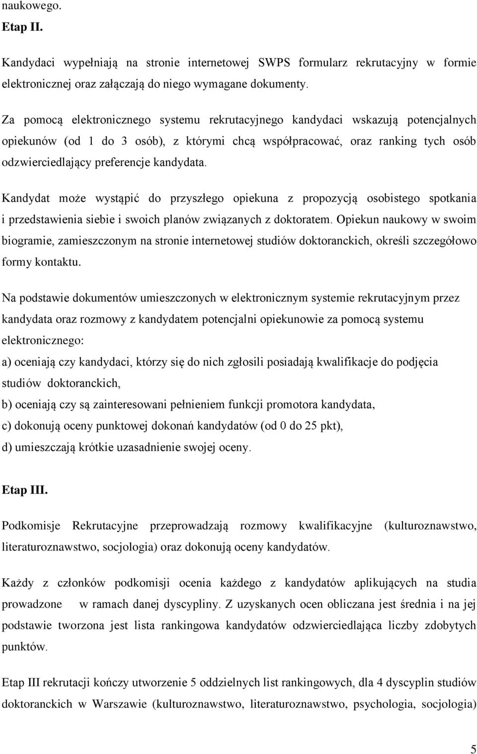 kandydata. Kandydat może wystąpić do przyszłego opiekuna z propozycją osobistego spotkania i przedstawienia siebie i swoich planów związanych z doktoratem.